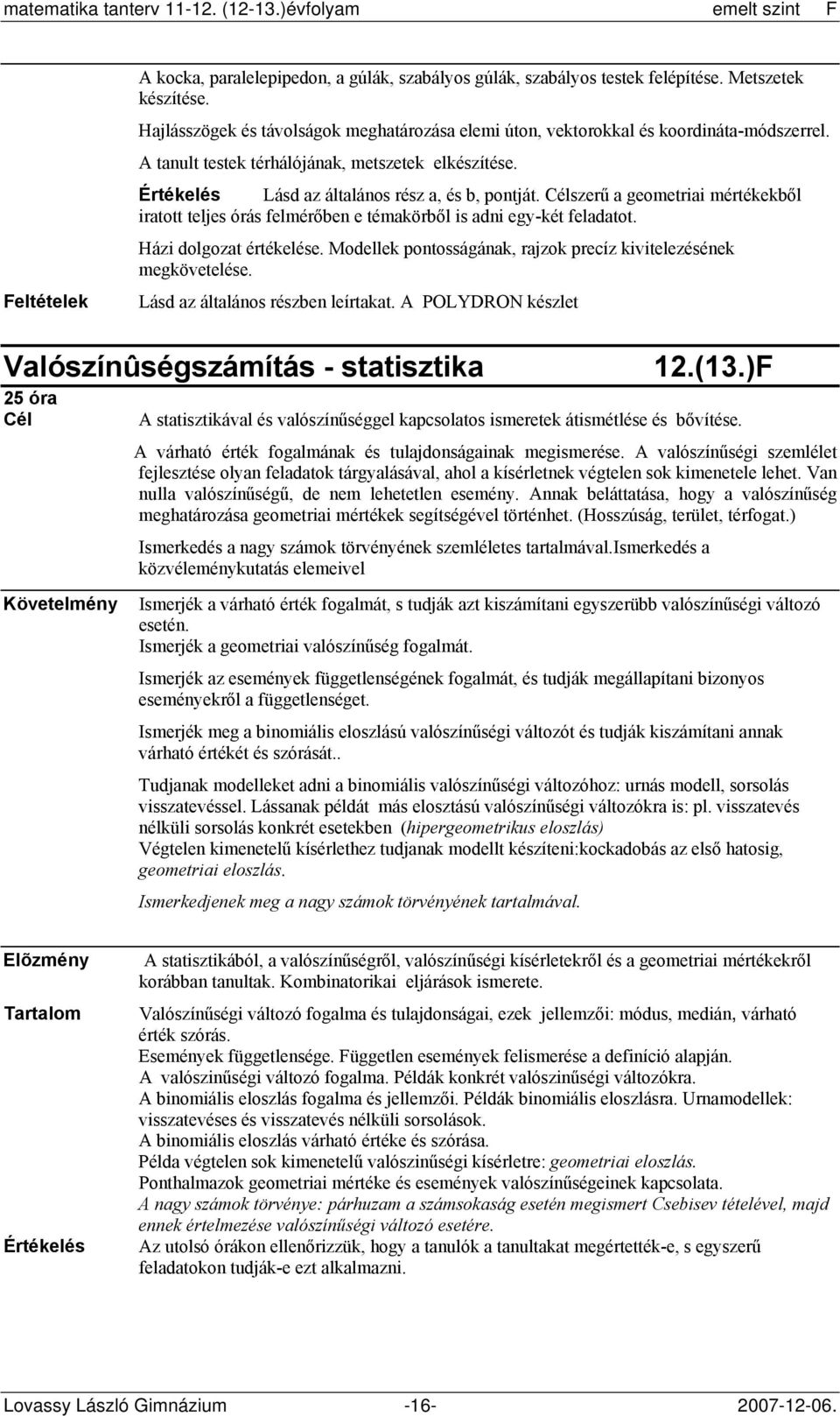 szerű a geometriai mértékekből iratott teljes órás felmérőben e témakörből is adni egy-két feladatot. Házi dolgozat értékelése. Modellek pontosságának, rajzok precíz kivitelezésének megkövetelése.