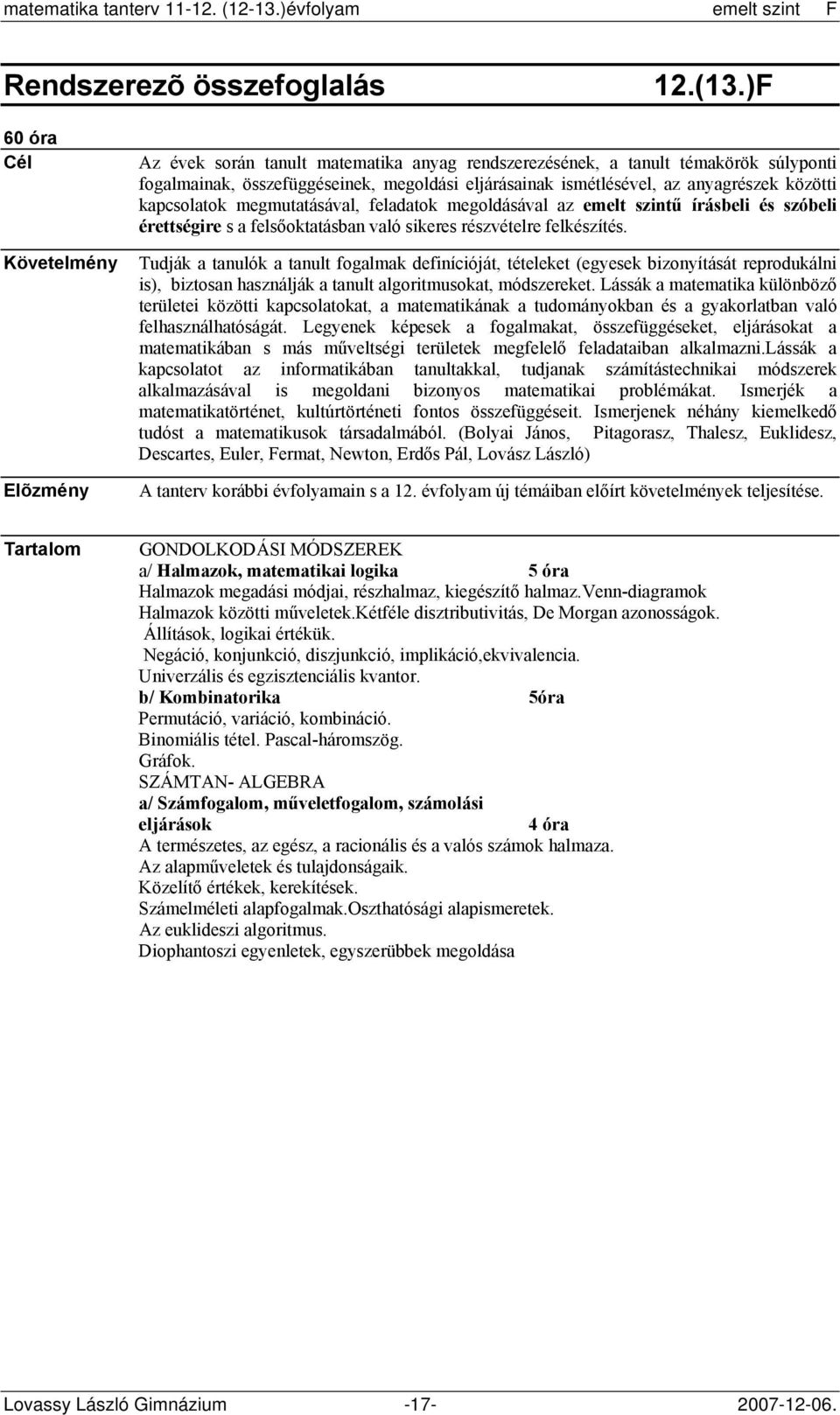 megmutatásával, feladatok megoldásával az emelt szintű írásbeli és szóbeli érettségire s a felsőoktatásban való sikeres részvételre felkészítés.