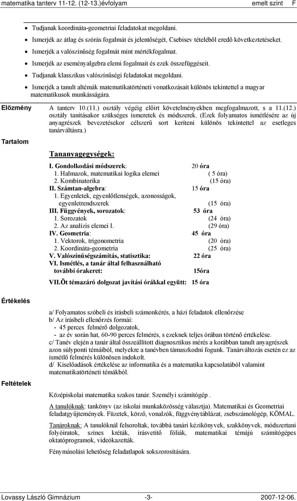 Ismerjék a tanult altémák matematikatörténeti vonatkozásait különös tekintettel a magyar matematikusok munkásságára. A tanterv 10.(11.) osztály végéig előírt követelményekben megfogalmazott, s a 11.