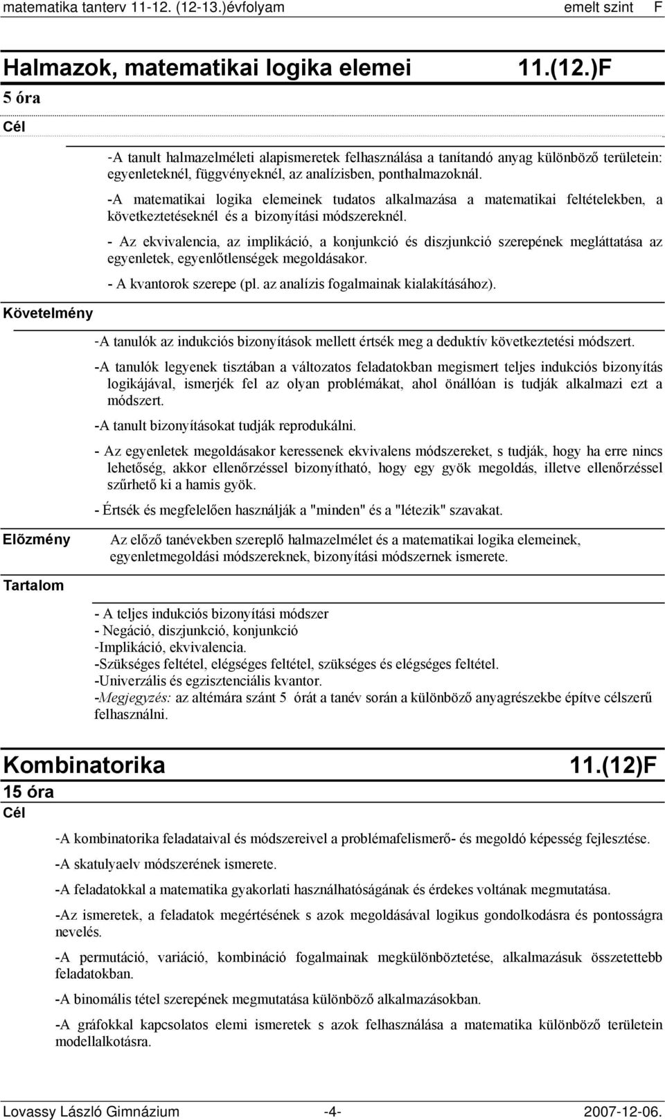 -A matematikai logika elemeinek tudatos alkalmazása a matematikai feltételekben, a következtetéseknél és a bizonyítási módszereknél.