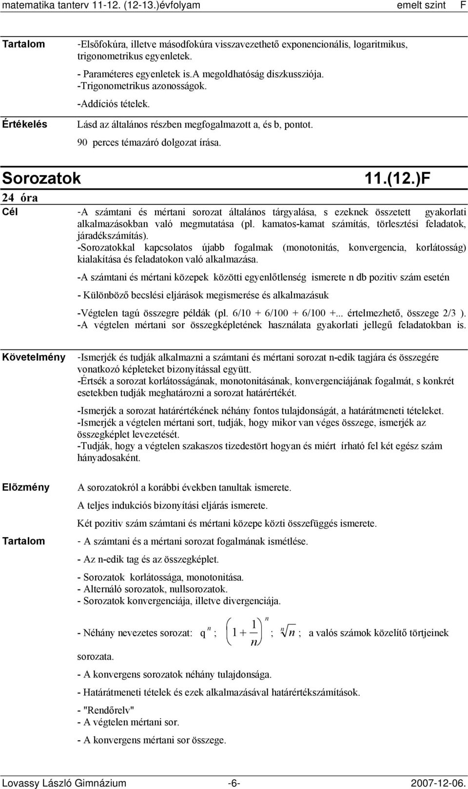 )F -A számtani és mértani sorozat általános tárgyalása, s ezeknek összetett gyakorlati alkalmazásokban való megmutatása (pl. kamatos-kamat számítás, törlesztési feladatok, járadékszámítás).