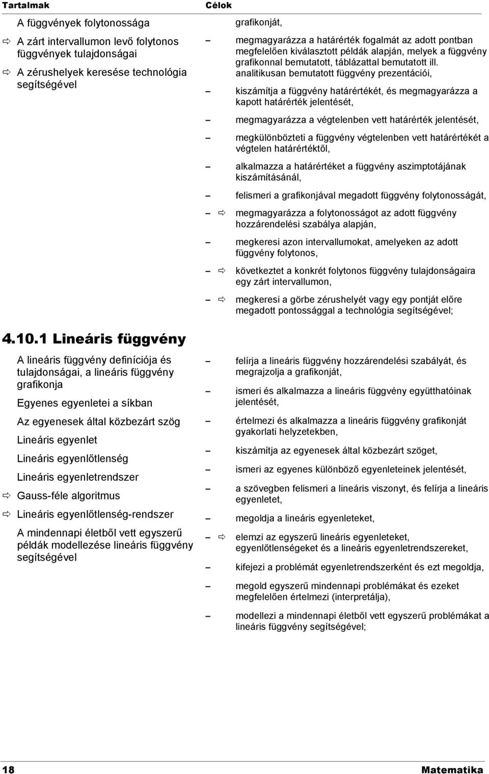 egyenlőtlenség Lineáris egyenletrendszer Gauss-féle algoritmus Lineáris egyenlőtlenség-rendszer A mindennapi életből vett egyszerű példák modellezése lineáris függvény segítségével Célok grafikonját,