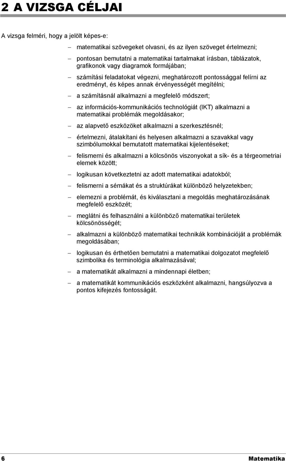 módszert; az információs-kommunikációs technológiát (IKT) alkalmazni a matematikai problémák megoldásakor; az alapvető eszközöket alkalmazni a szerkesztésnél; értelmezni, átalakítani és helyesen