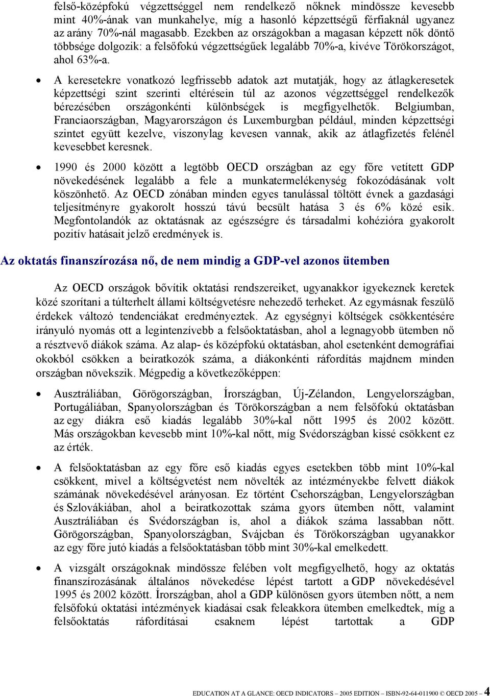 A keresetekre vonatkozó legfrissebb adatok azt mutatják, hogy az átlagkeresetek képzettségi szint szerinti eltérésein túl az azonos végzettséggel rendelkezők bérezésében országonkénti különbségek is