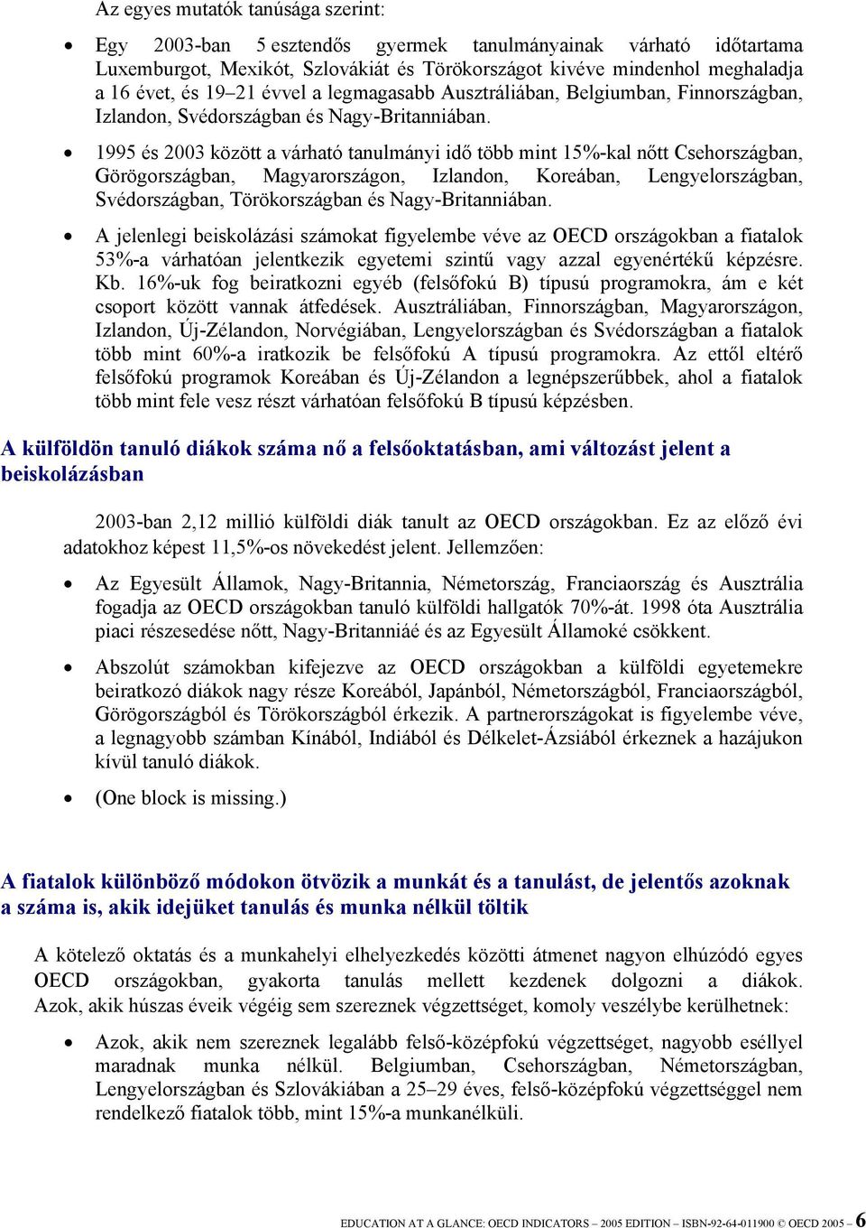 1995 és 2003 között a várható tanulmányi idő több mint 15%-kal nőtt Csehországban, Görögországban, Magyarországon, Izlandon, Koreában, Lengyelországban, Svédországban, Törökországban és