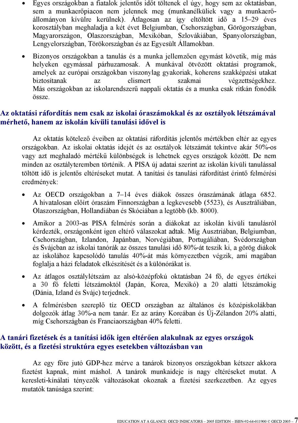 Lengyelországban, Törökországban és az Egyesült Államokban. Bizonyos országokban a tanulás és a munka jellemzően egymást követik, míg más helyeken egymással párhuzamosak.