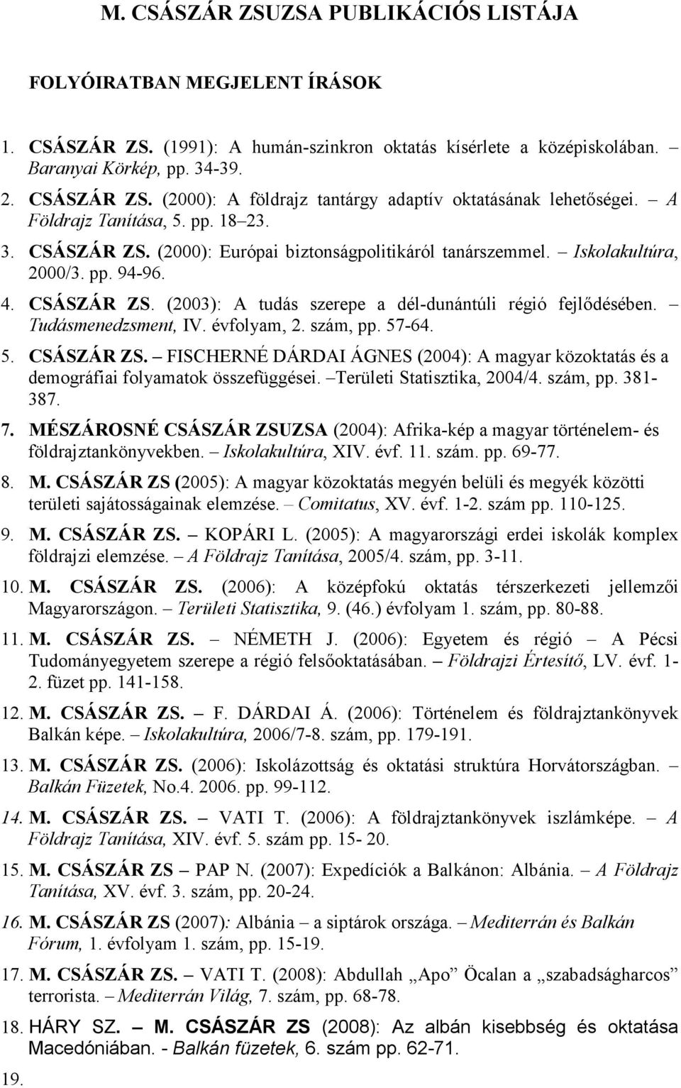 Tudásmenedzsment, IV. évfolyam, 2. szám, pp. 57-64. 5. CSÁSZÁR ZS. FISCHERNÉ DÁRDAI ÁGNES (2004): A magyar közoktatás és a demográfiai folyamatok összefüggései. Területi Statisztika, 2004/4. szám, pp. 381-387.