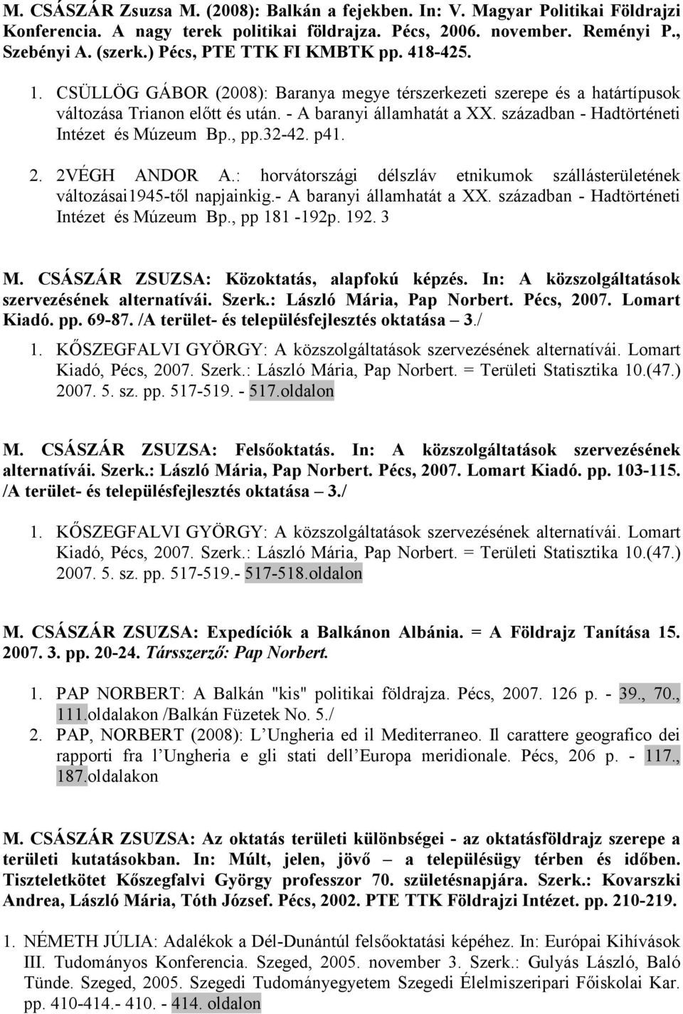 században - Hadtörténeti Intézet és Múzeum Bp., pp.32-42. p41. 2. 2VÉGH ANDOR A.: horvátországi délszláv etnikumok szállásterületének változásai1945-tıl napjainkig.- A baranyi államhatát a XX.