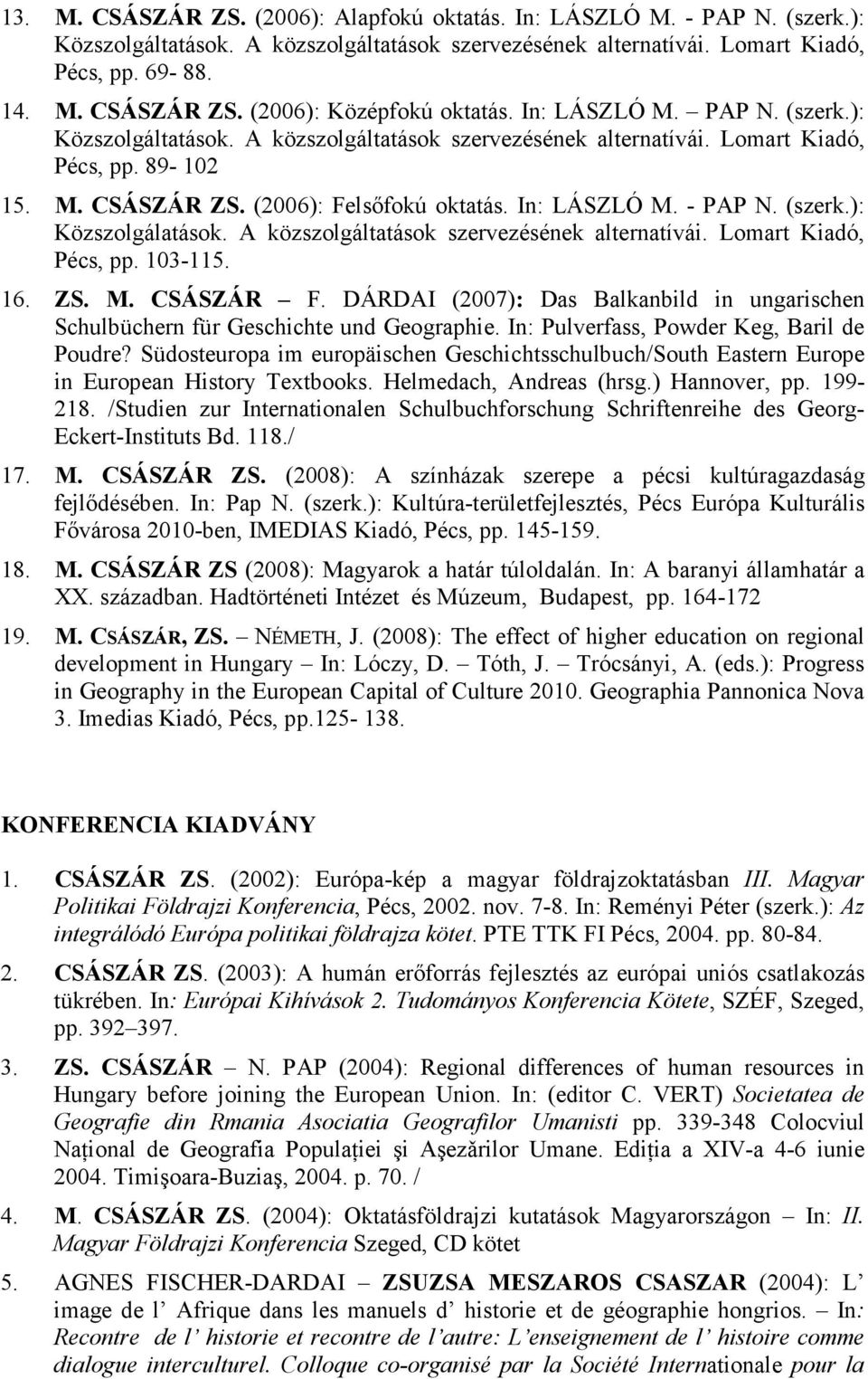(szerk.): Közszolgálatások. A közszolgáltatások szervezésének alternatívái. Lomart Kiadó, Pécs, pp. 103-115. 16. ZS. M. CSÁSZÁR F.