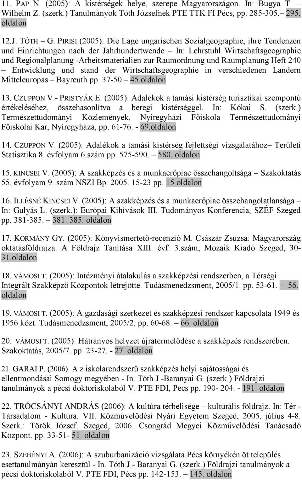 Raumordnung und Raumplanung Heft 240 Entwicklung und stand der Wirtschaftsgeographie in verschiedenen Landern Mitteleuropas Bayreuth pp. 37-50. 45.oldalon 13. CZUPPON V.- PRISTYÁK E.