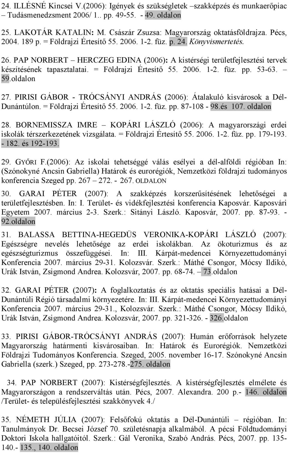 PAP NORBERT HERCZEG EDINA (2006): A kistérségi területfejlesztési tervek készítésének tapasztalatai. = Földrajzi Értesítı 55. 2006. 1-2. füz. pp. 53-63. 59.oldalon 27.