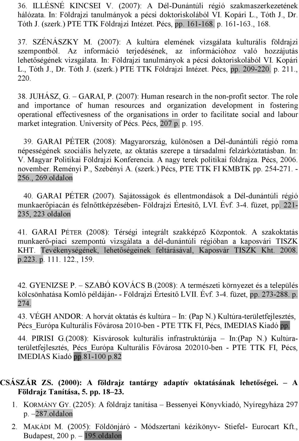 Az információ terjedésének, az információhoz való hozzájutás lehetıségének vizsgálata. In: Földrajzi tanulmányok a pécsi doktoriskolából VI. Kopári L., Tóth J., Dr. Tóth J. (szerk.