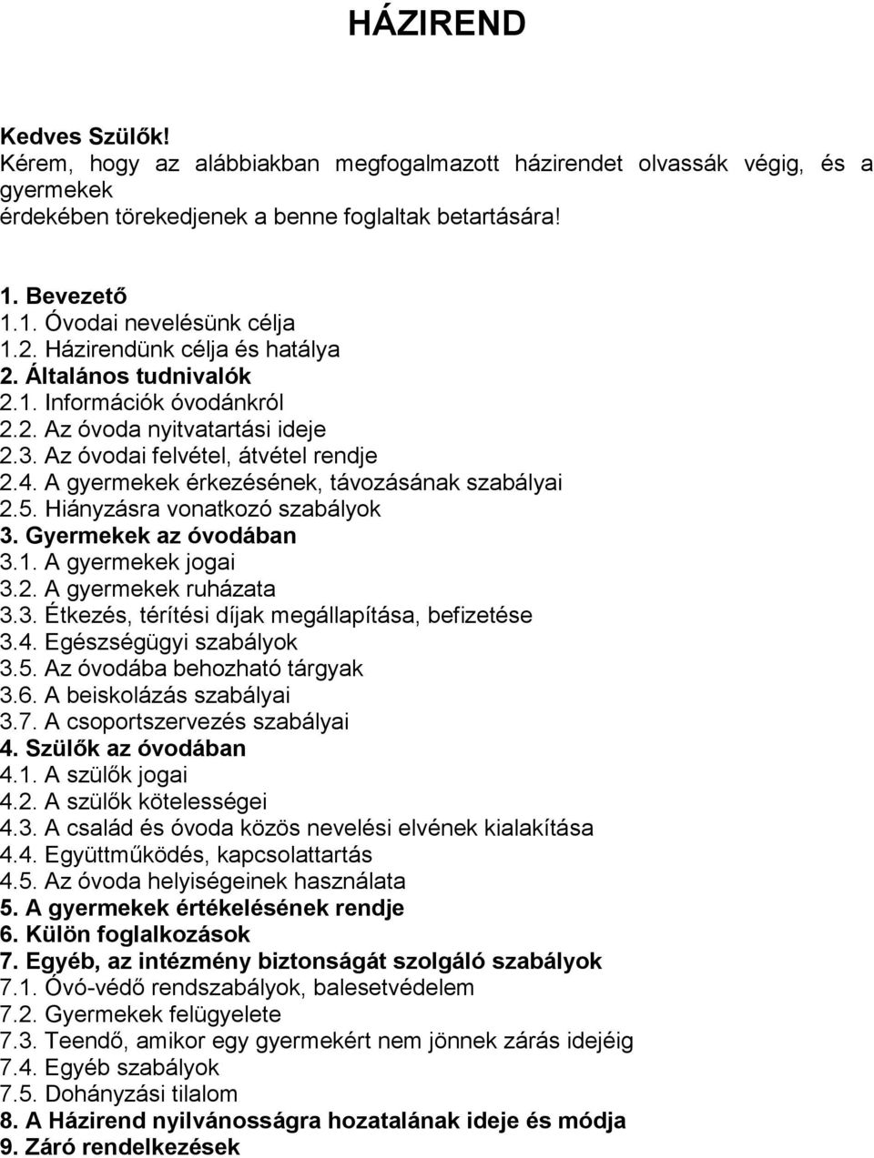 A gyermekek érkezésének, távozásának szabályai 2.5. Hiányzásra vonatkozó szabályok 3. Gyermekek az óvodában 3.1. A gyermekek jogai 3.2. A gyermekek ruházata 3.3. Étkezés, térítési díjak megállapítása, befizetése 3.