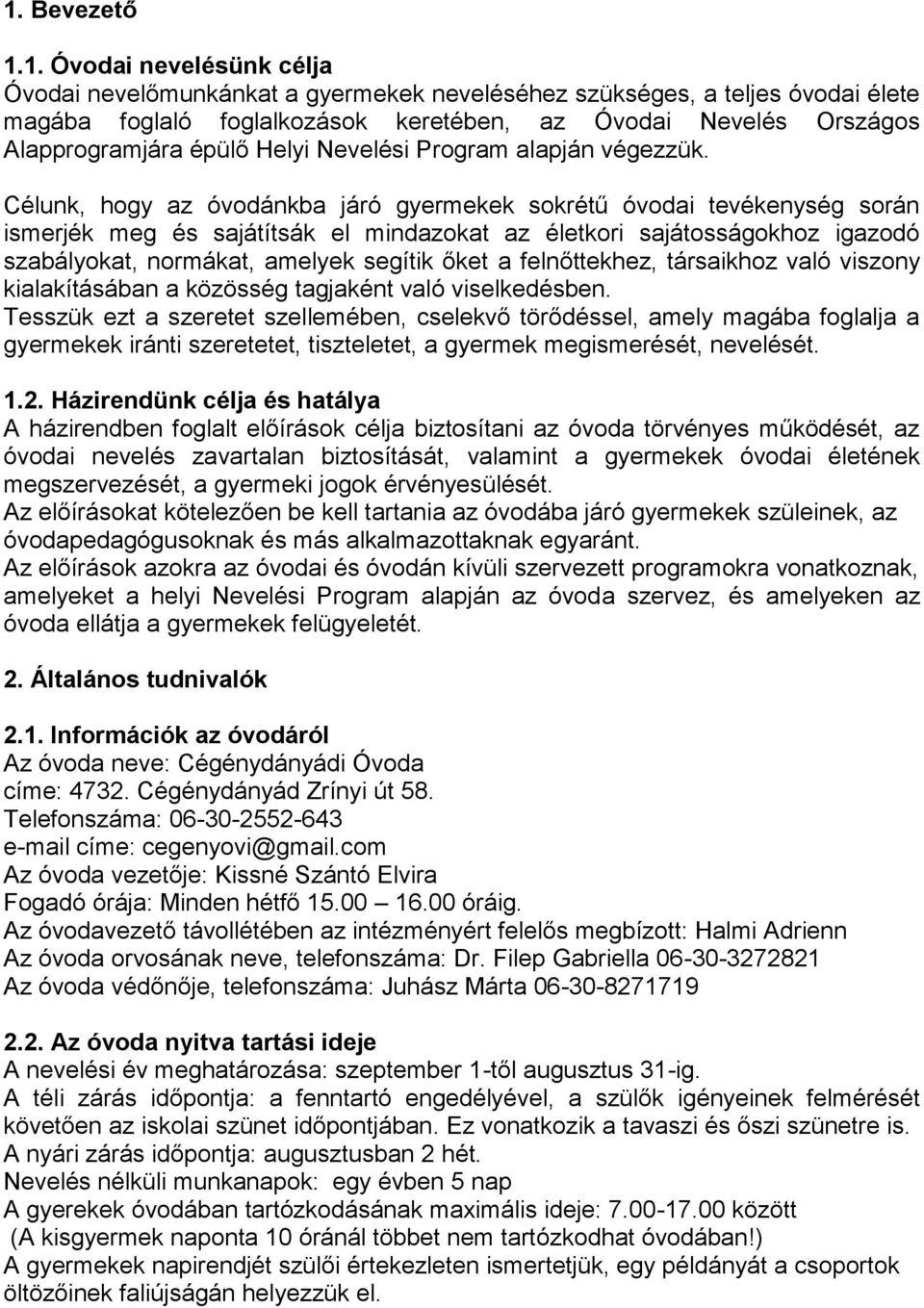 Célunk, hogy az óvodánkba járó gyermekek sokrétű óvodai tevékenység során ismerjék meg és sajátítsák el mindazokat az életkori sajátosságokhoz igazodó szabályokat, normákat, amelyek segítik őket a