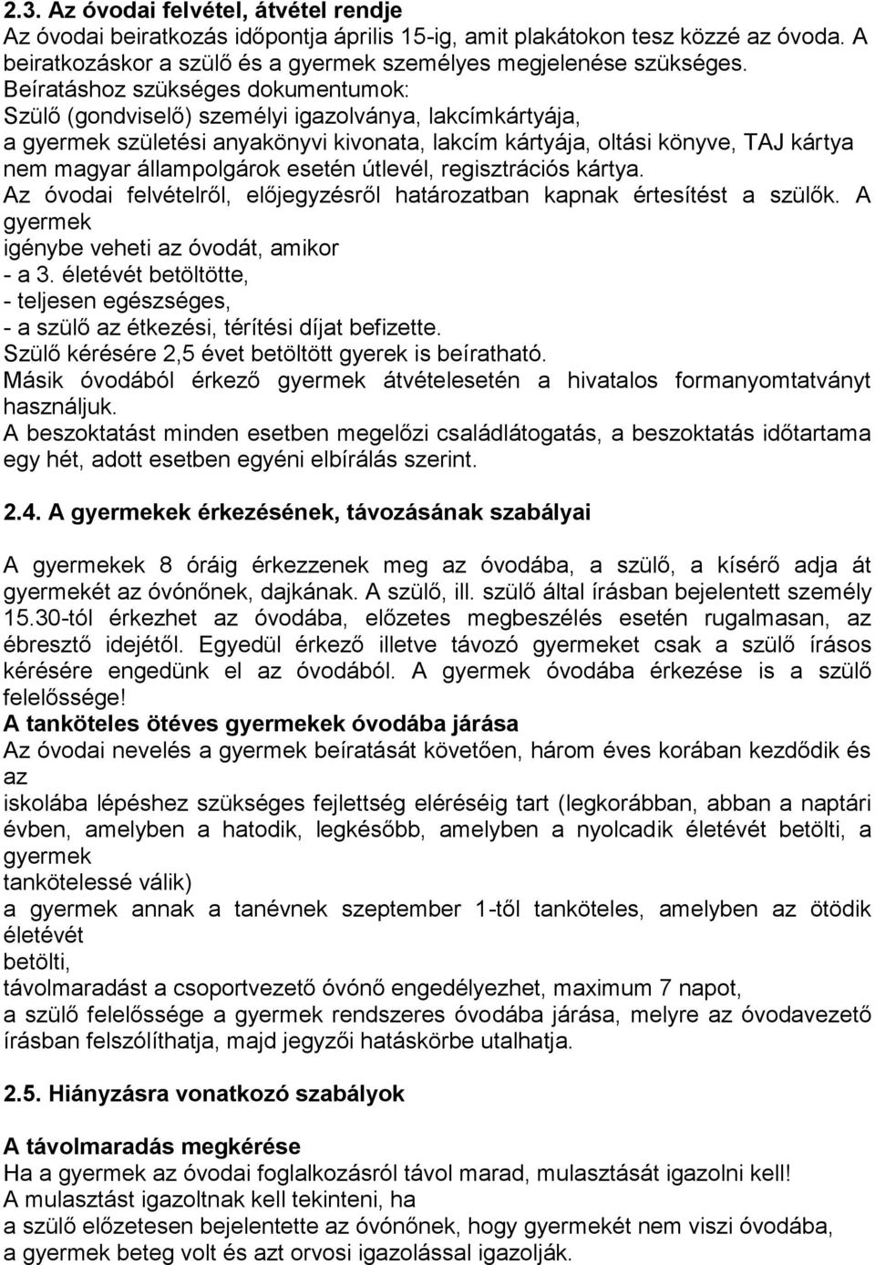 állampolgárok esetén útlevél, regisztrációs kártya. Az óvodai felvételről, előjegyzésről határozatban kapnak értesítést a szülők. A gyermek igénybe veheti az óvodát, amikor - a 3.