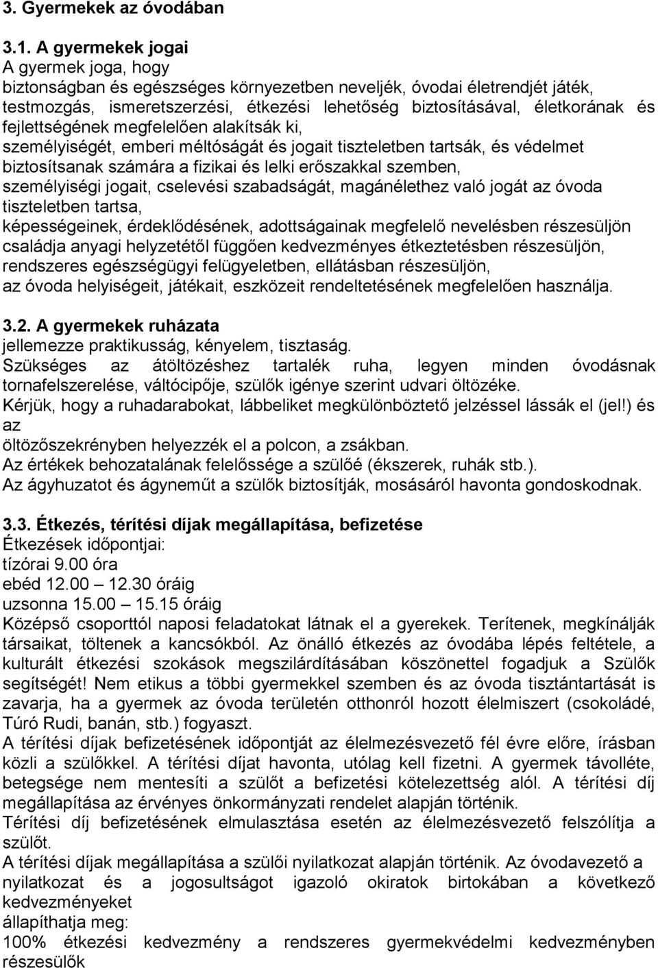 fejlettségének megfelelően alakítsák ki, személyiségét, emberi méltóságát és jogait tiszteletben tartsák, és védelmet biztosítsanak számára a fizikai és lelki erőszakkal szemben, személyiségi jogait,