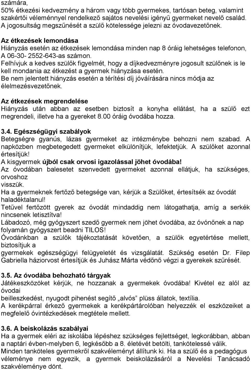 Az étkezések lemondása Hiányzás esetén az étkezések lemondása minden nap 8 óráig lehetséges telefonon, A 06-30- 2552-643-as számon.