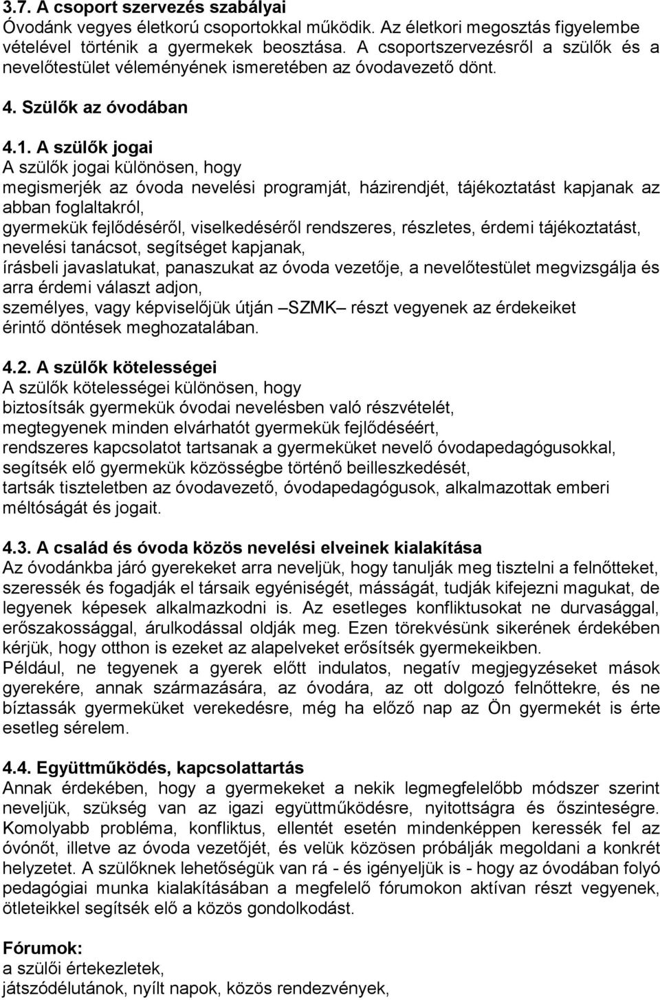 A szülők jogai A szülők jogai különösen, hogy megismerjék az óvoda nevelési programját, házirendjét, tájékoztatást kapjanak az abban foglaltakról, gyermekük fejlődéséről, viselkedéséről rendszeres,