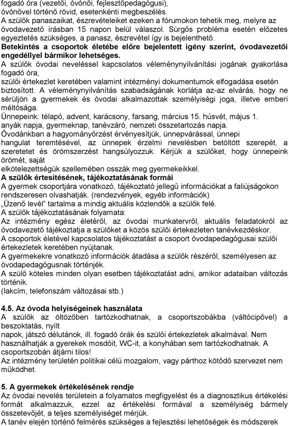 Sürgős probléma esetén előzetes egyeztetés szükséges, a panasz, észrevétel így is bejelenthető.