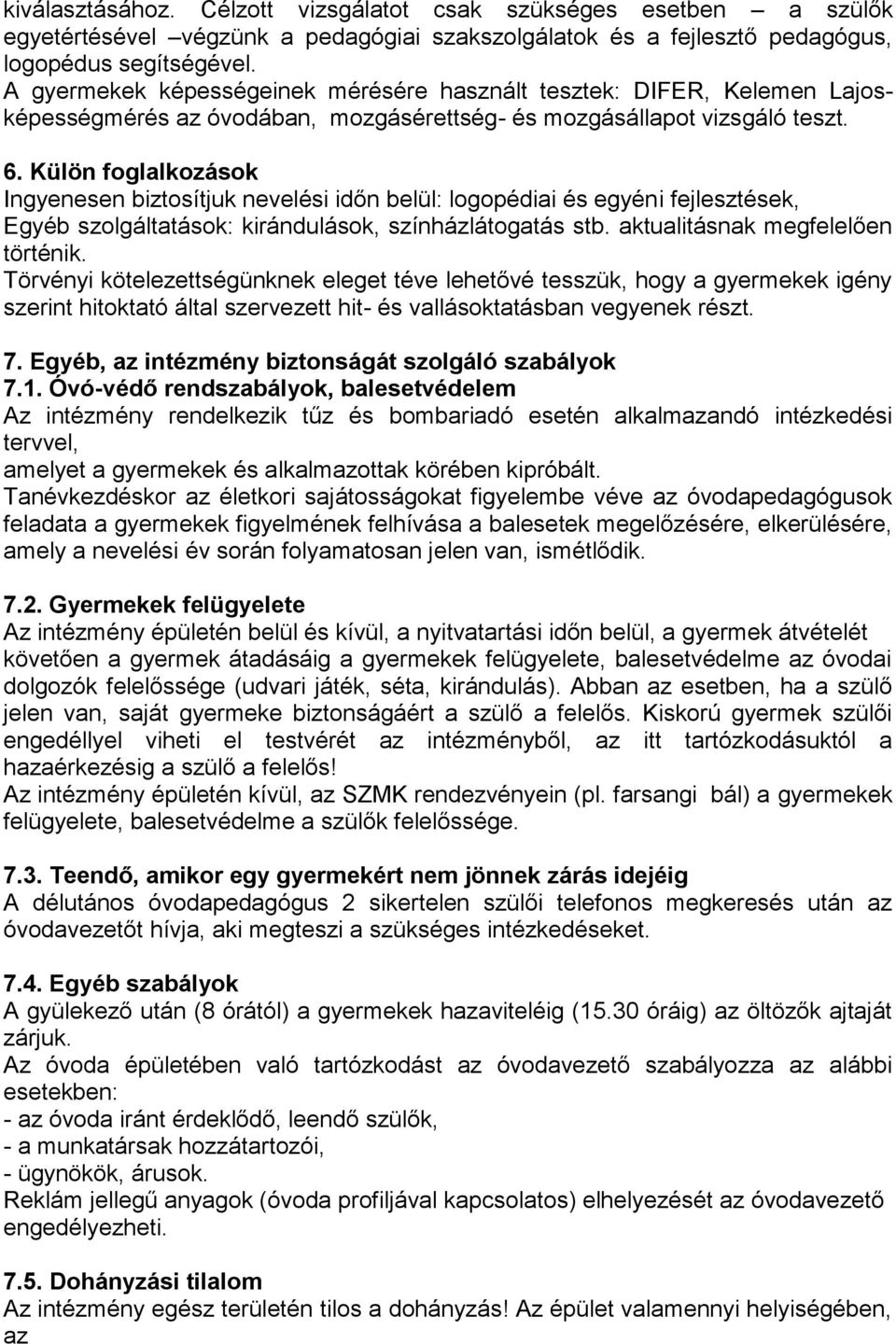 Külön foglalkozások Ingyenesen biztosítjuk nevelési időn belül: logopédiai és egyéni fejlesztések, Egyéb szolgáltatások: kirándulások, színházlátogatás stb. aktualitásnak megfelelően történik.