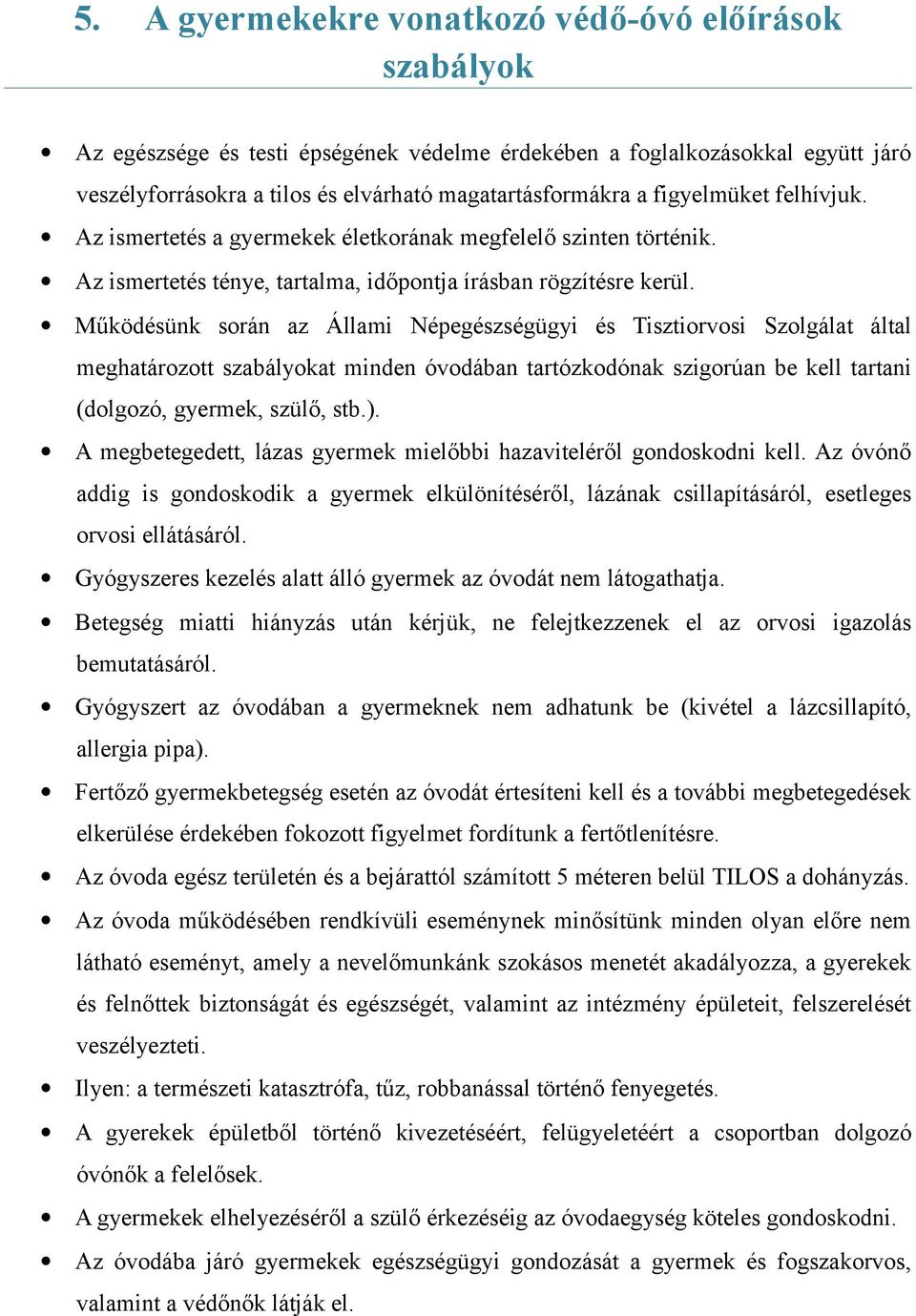Működésünk során az Állami Népegészségügyi és Tisztiorvosi Szolgálat által meghatározott szabályokat minden óvodában tartózkodónak szigorúan be kell tartani (dolgozó, gyermek, szülő, stb.).
