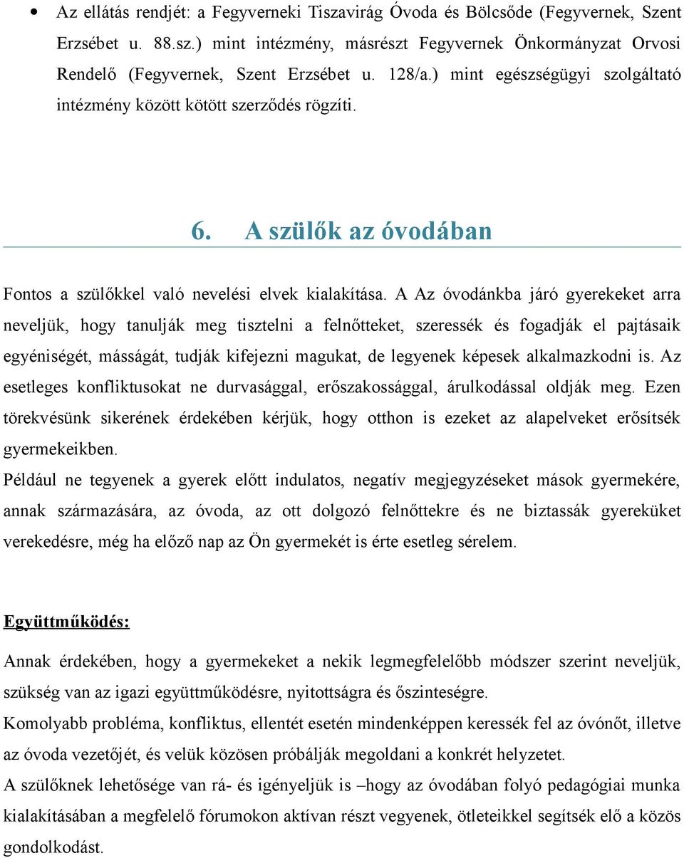A Az óvodánkba járó gyerekeket arra neveljük, hogy tanulják meg tisztelni a felnőtteket, szeressék és fogadják el pajtásaik egyéniségét, másságát, tudják kifejezni magukat, de legyenek képesek