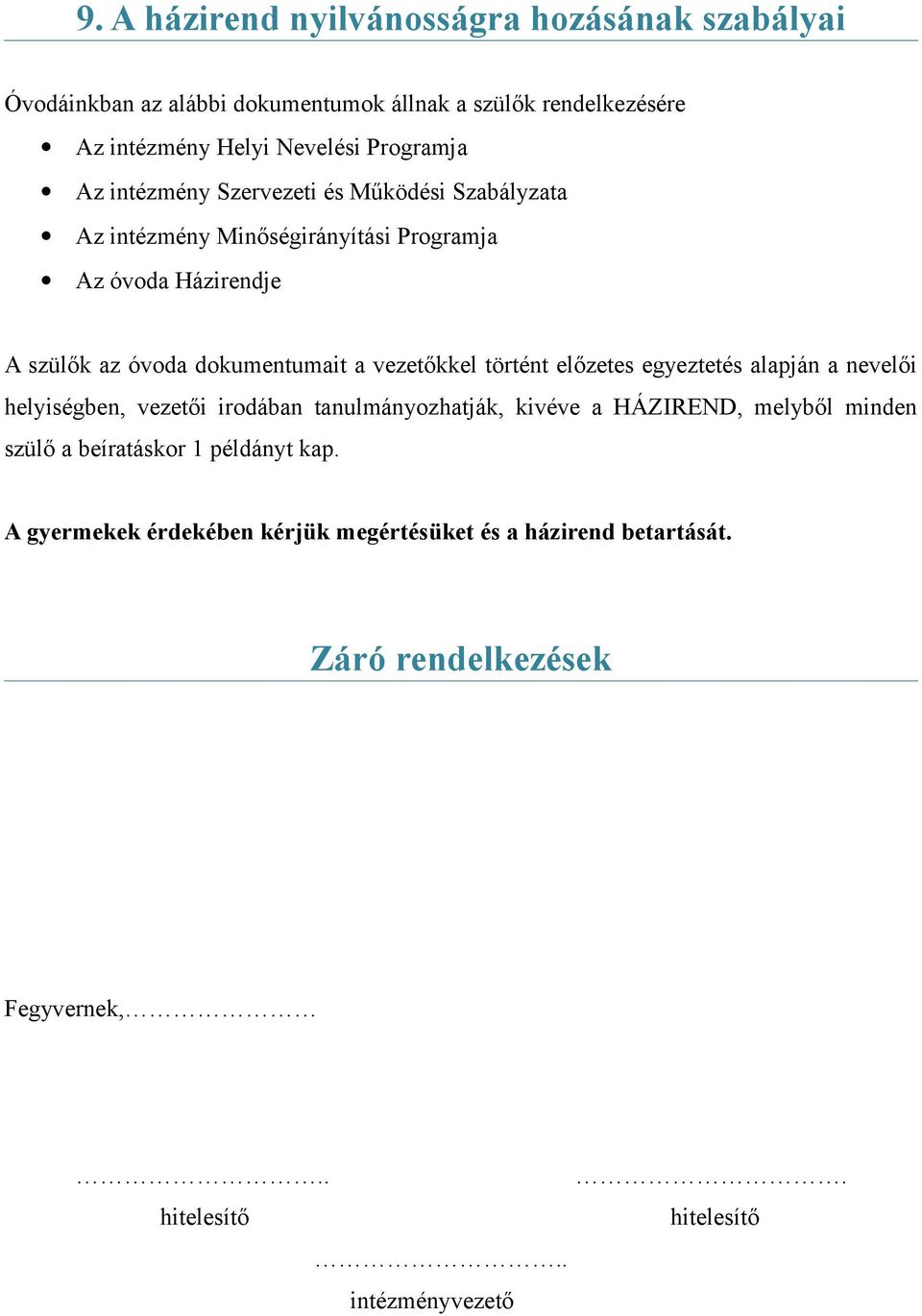 történt előzetes egyeztetés alapján a nevelői helyiségben, vezetői irodában tanulmányozhatják, kivéve a HÁZIREND, melyből minden szülő a beíratáskor 1