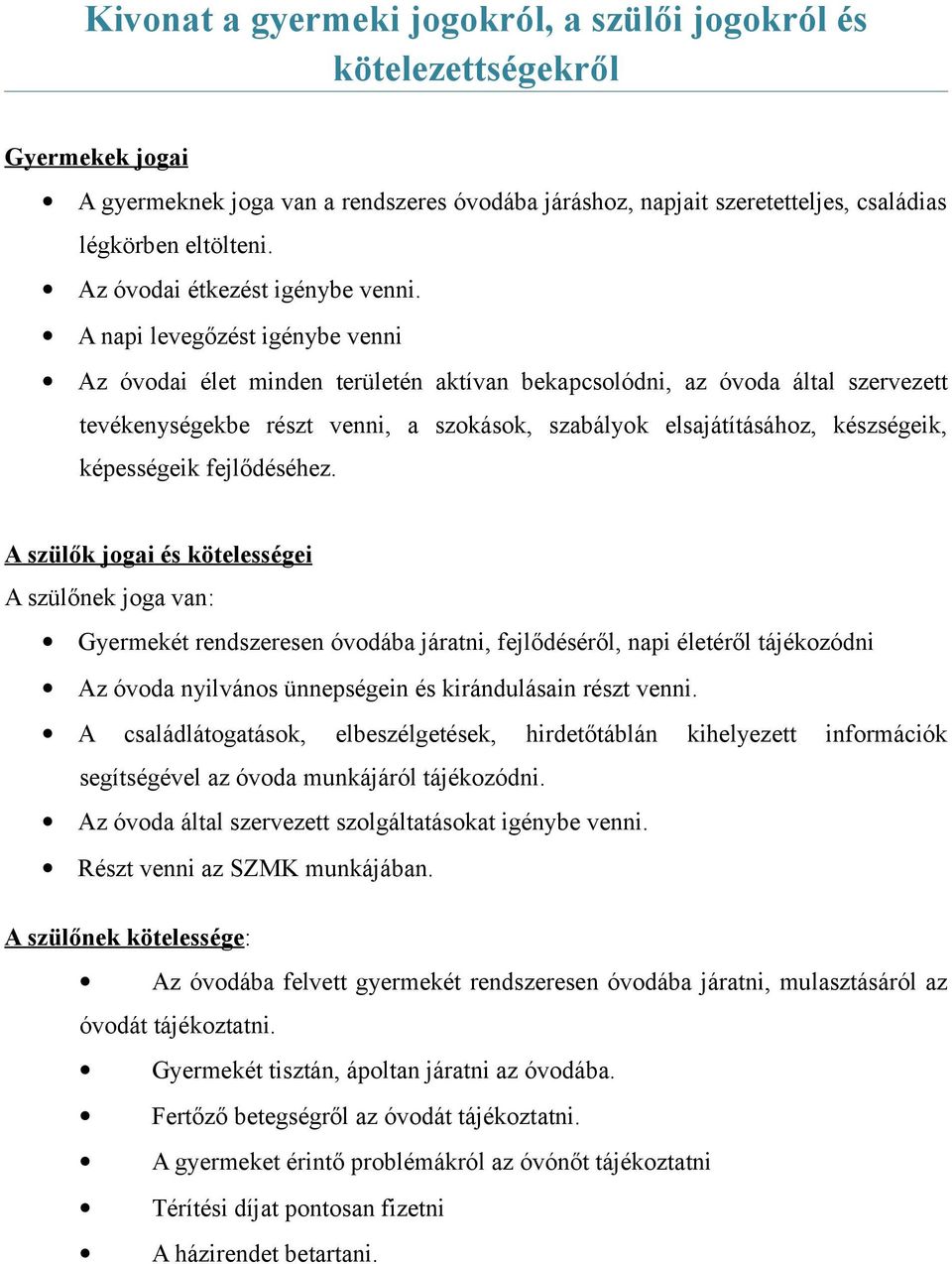 A napi levegőzést igénybe venni Az óvodai élet minden területén aktívan bekapcsolódni, az óvoda által szervezett tevékenységekbe részt venni, a szokások, szabályok elsajátításához, készségeik,