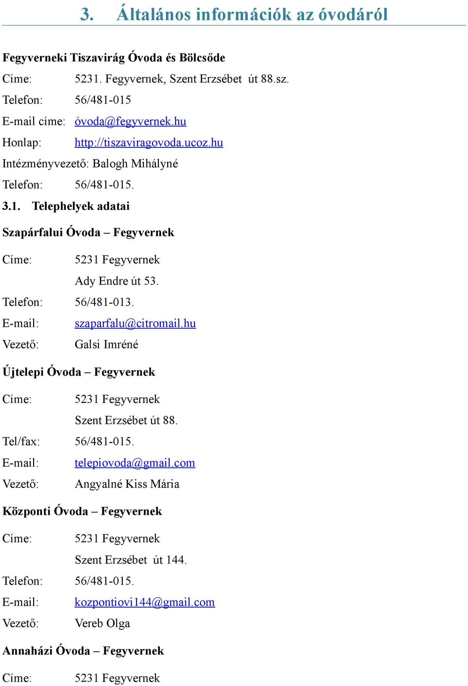 Telefon: 56/481-013. E-mail: szaparfalu@citromail.hu Vezető: Galsi Imréné Újtelepi Óvoda Fegyvernek Címe: 5231 Fegyvernek Szent Erzsébet út 88. Tel/fax: 56/481-015. E-mail: telepiovoda@gmail.