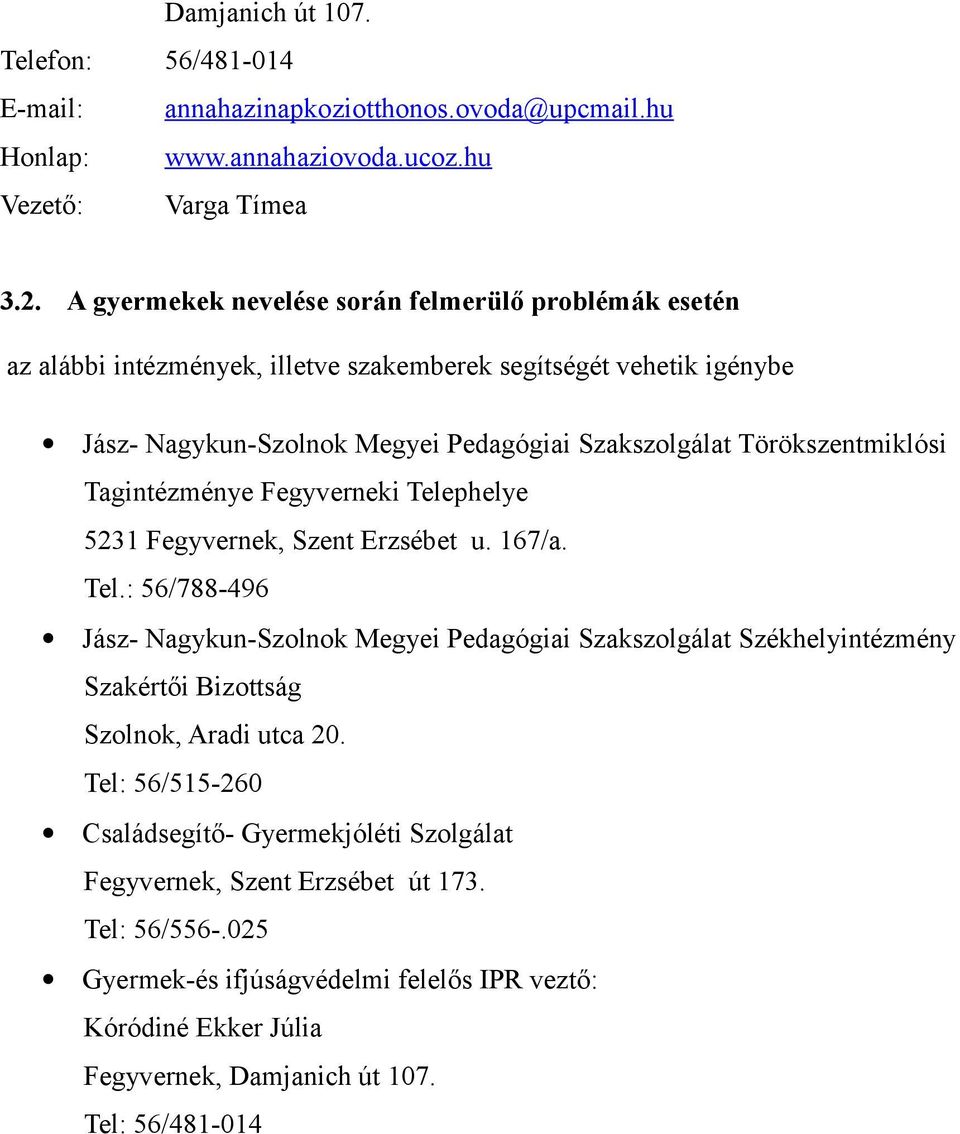 Törökszentmiklósi Tagintézménye Fegyverneki Telephelye 5231 Fegyvernek, Szent Erzsébet u. 167/a. Tel.: 56/788-496 Jász- Nagykun-Szolnok Megyei Pedagógiai Szakszolgálat Székhelyintézmény Szakértői Bizottság Szolnok, Aradi utca 20.