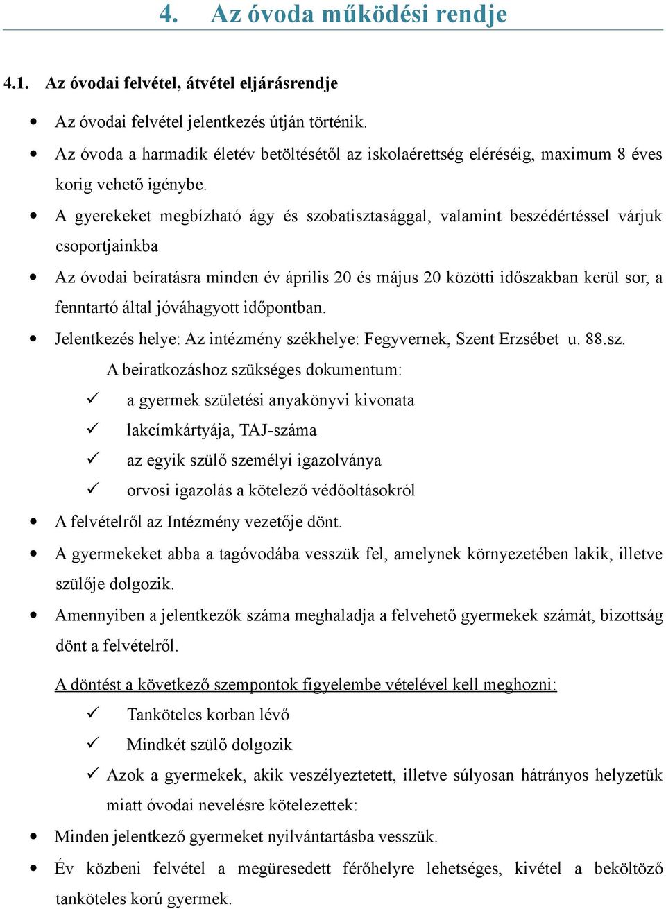 A gyerekeket megbízható ágy és szobatisztasággal, valamint beszédértéssel várjuk csoportjainkba Az óvodai beíratásra minden év április 20 és május 20 közötti időszakban kerül sor, a fenntartó által