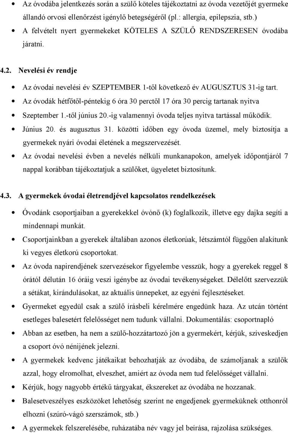 Az óvodák hétfőtől-péntekig 6 óra 30 perctől 17 óra 30 percig tartanak nyitva Szeptember 1.-től június 20.-ig valamennyi óvoda teljes nyitva tartással működik. Június 20. és augusztus 31.