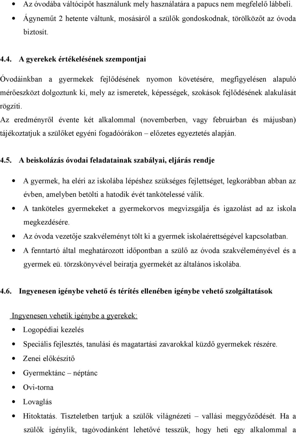 alakulását rögzíti. Az eredményről évente két alkalommal (novemberben, vagy februárban és májusban) tájékoztatjuk a szülőket egyéni fogadóórákon előzetes egyeztetés alapján. 4.5.