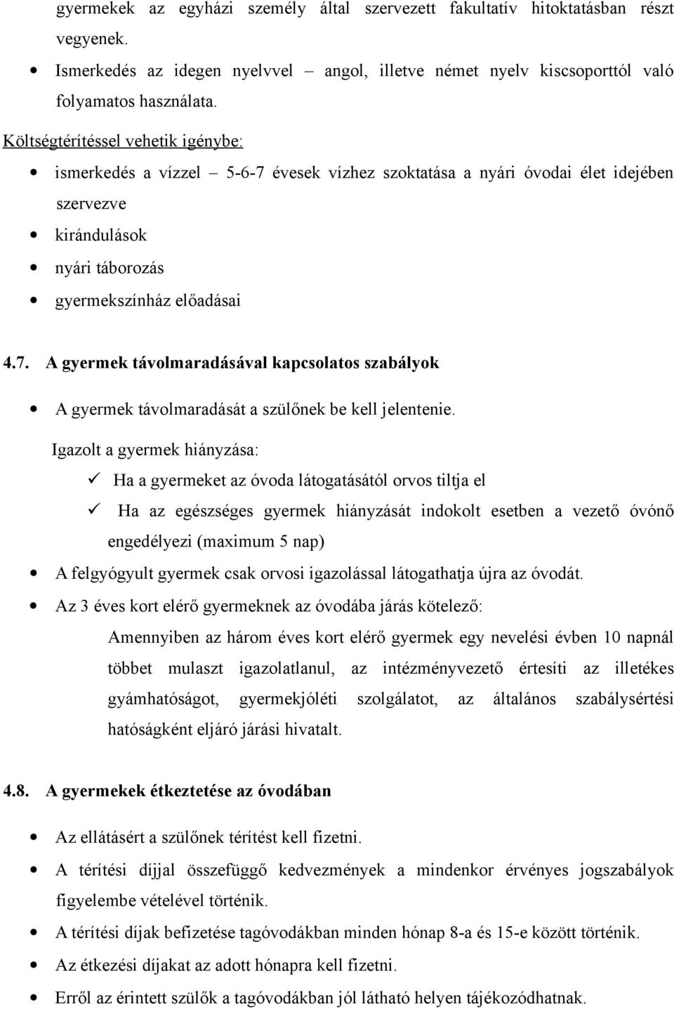 Igazolt a gyermek hiányzása: Ha a gyermeket az óvoda látogatásától orvos tiltja el Ha az egészséges gyermek hiányzását indokolt esetben a vezető óvónő engedélyezi (maximum 5 nap) A felgyógyult