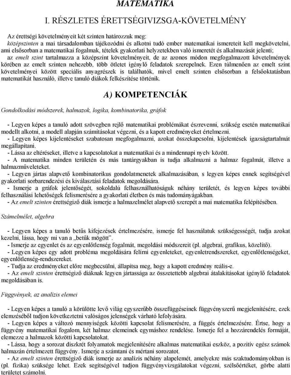 megkövetelni, ami elsősorban a matematikai fogalmak, tételek gyakorlati helyzetekben való ismeretét és alkalmazását jelenti; az emelt szint tartalmazza a középszint követelményeit, de az azonos módon