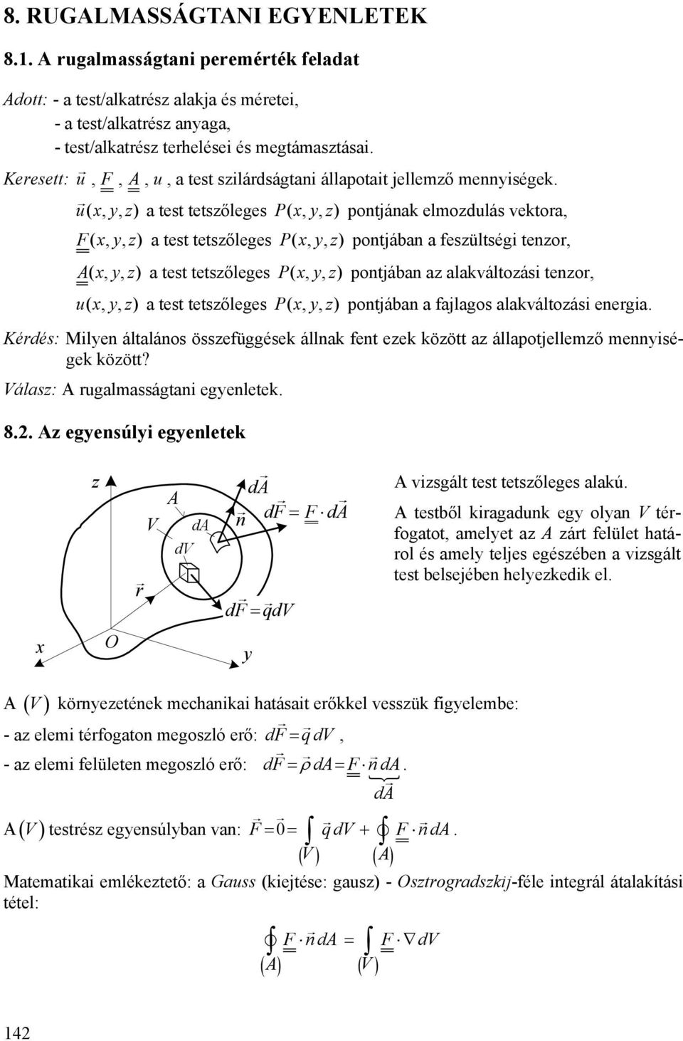 a alakváltoási tenor u ( ) a test tetsőleges ( ) pontjában a fajlagos alakváltoási energia Kérdés: Milen általános össefüggések állnak fent eek köött a állapotjellemő menniségek köött?