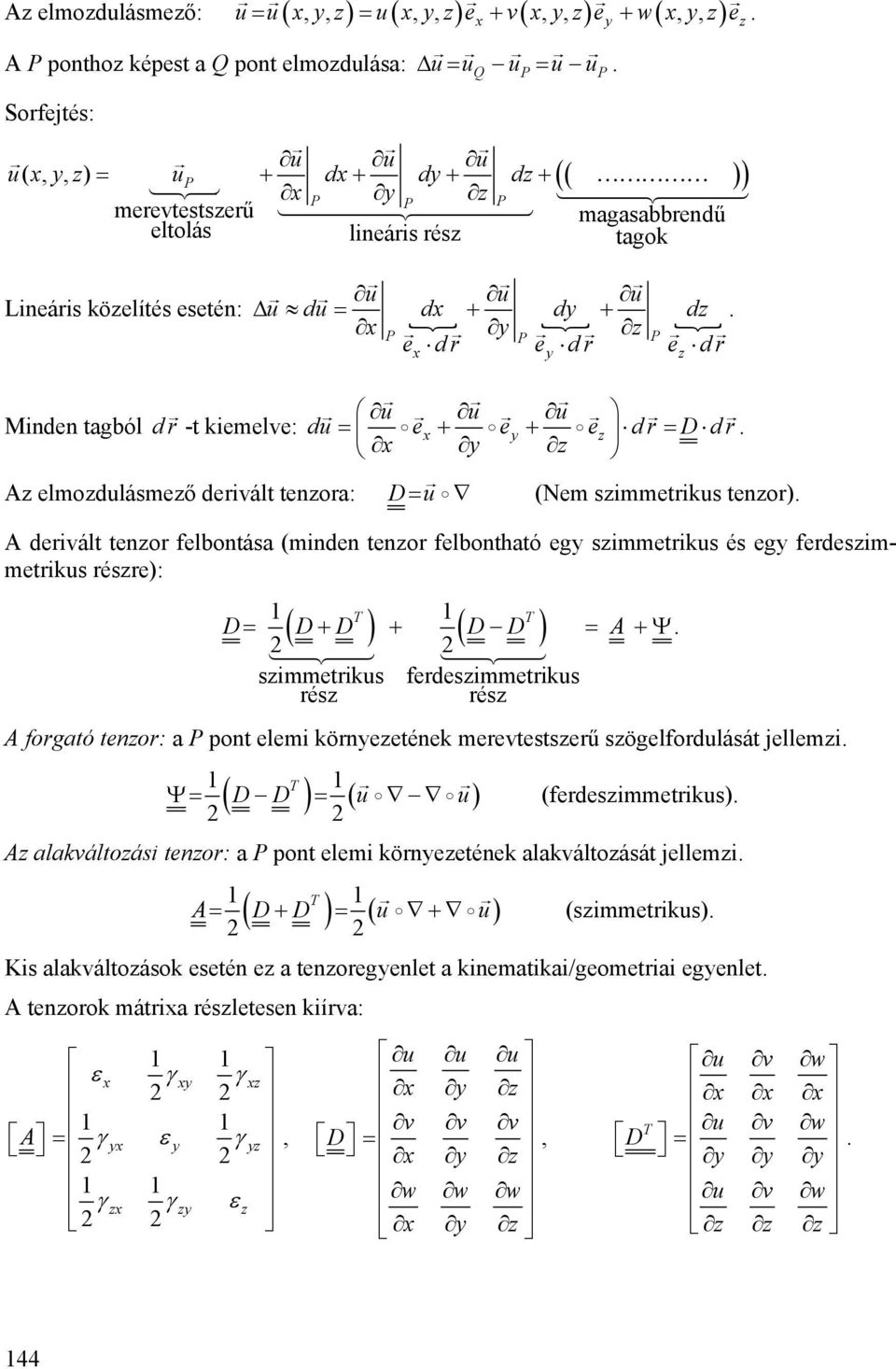 derivált tenor felbontása (minden tenor felbontható eg simmetrikus és eg ferdesimmetrikus résre): T T D= D+ D + D D = A +Ψ simmetrikus ferdesimmetrikus rés rés A forgató tenor: a pont elemi