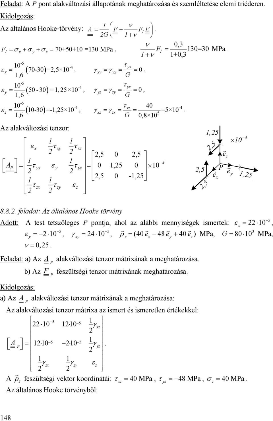 általános Hooke törvén Adott: A test tetsőleges pontja ahol a alábbi menniségek ismertek: ε = 3 ε = = ρ = (0 e 8 e + 0 e) Ma = 80 Ma ν = 05 Feladat: a) A A alakváltoási tenor mátriának a meghatároása