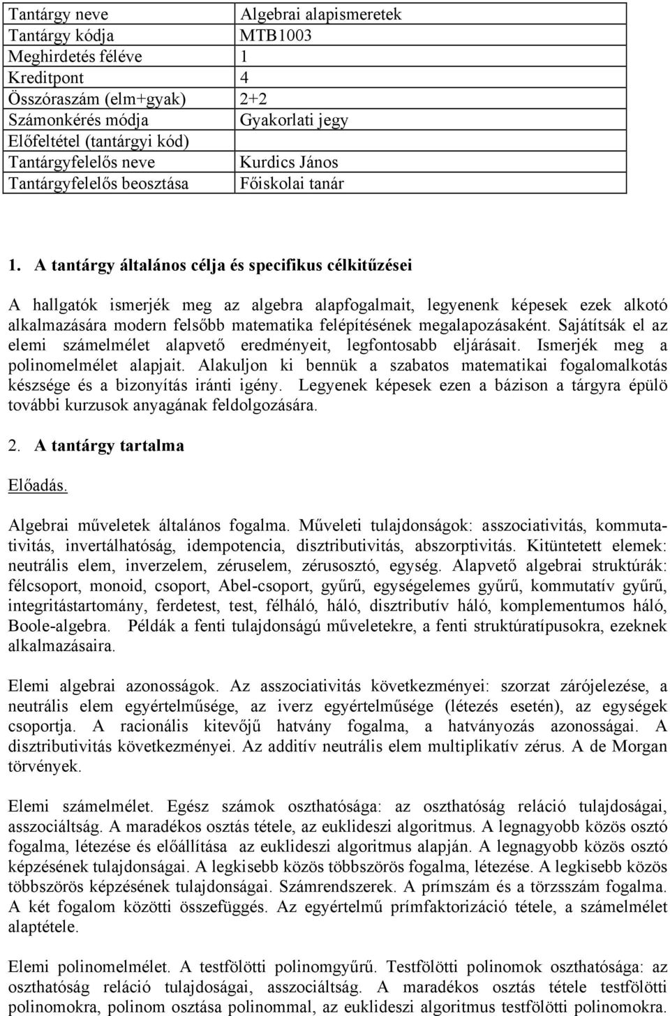 A tantárgy általános célja és specifikus célkitűzései A hallgatók ismerjék meg az algebra alapfogalmait, legyenenk képesek ezek alkotó alkalmazására modern felsőbb matematika felépítésének
