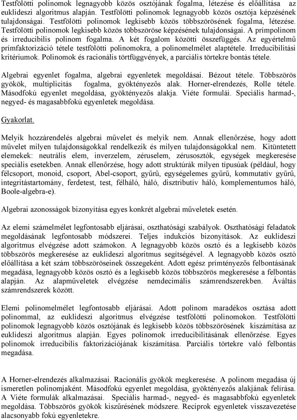 A két fogalom közötti összefüggés. Az egyértelmű prímfaktorizáció tétele testfölötti polinomokra, a polinomelmélet alaptétele. Irreducibilitási kritériumok.