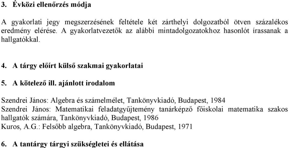 ajánlott irodalom Szendrei János: Algebra és számelmélet, Tankönyvkiadó, Budapest, 1984 Szendrei János: Matematikai feladatgyűjtemény tanárképző