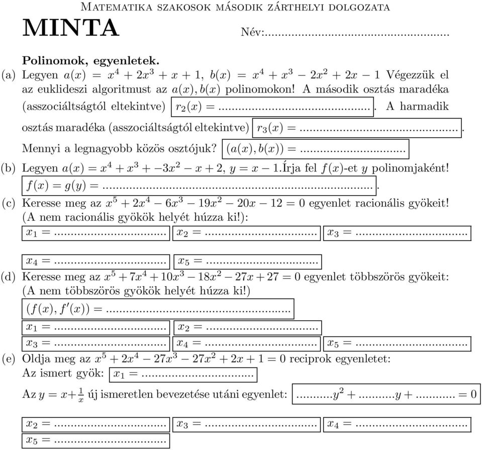... A harmadik osztás maradéka (asszociáltságtól eltekintve) r 3 (x) =.... Mennyi a legnagyobb közös osztójuk? (a(x), b(x)) =... (b) Legyen a(x) = x 4 + x 3 + 3x 2 x + 2, y = x 1.