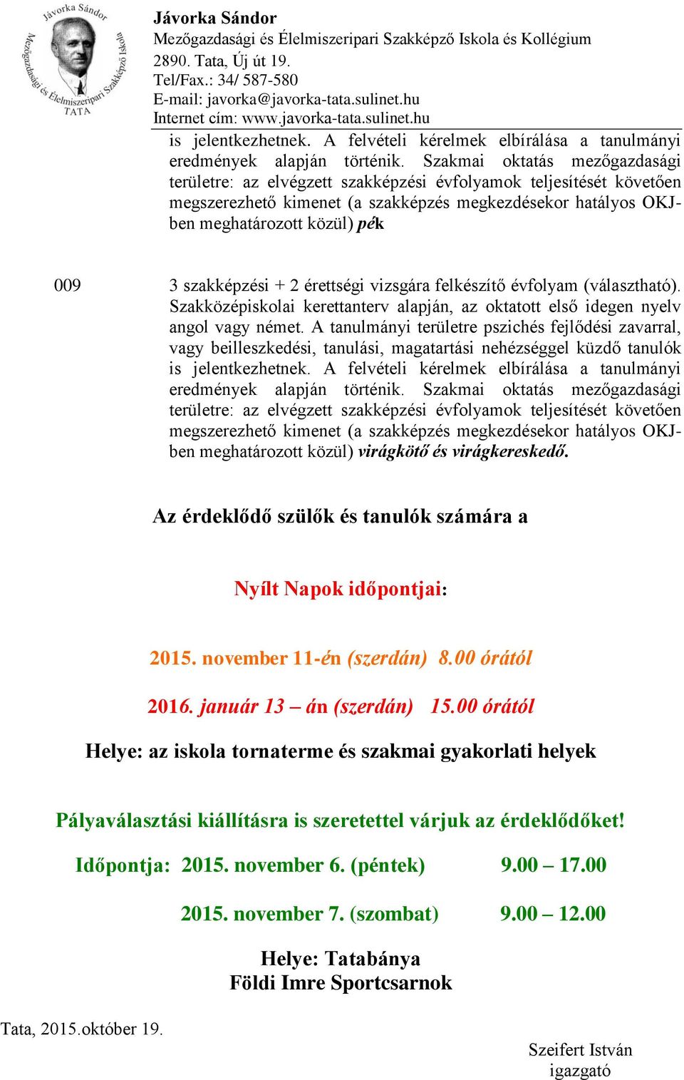 00 órától Helye: az iskola tornaterme és szakmai gyakorlati helyek Pályaválasztási kiállításra is szeretettel várjuk az érdeklődőket! Időpontja: 2015.