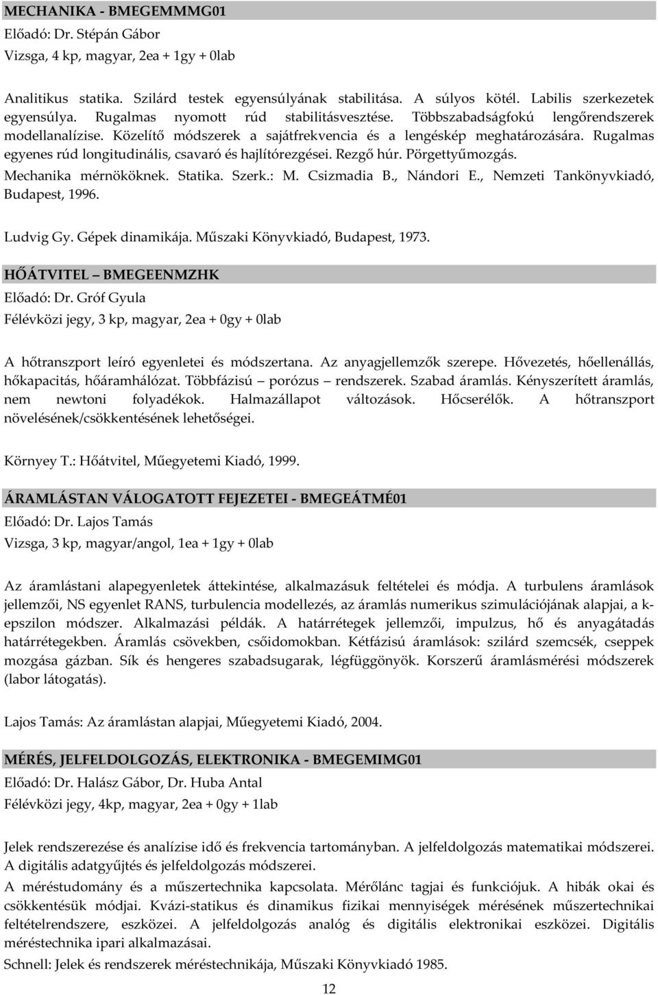 Rugalmas egyenes rúd longitudinális, csavaró és hajlítórezgései. Rezgő húr. Pörgettyűmozgás. Mechanika mérnököknek. Statika. Szerk.: M. Csizmadia B., Nándori E., Nemzeti Tankönyvkiadó, Budapest, 1996.
