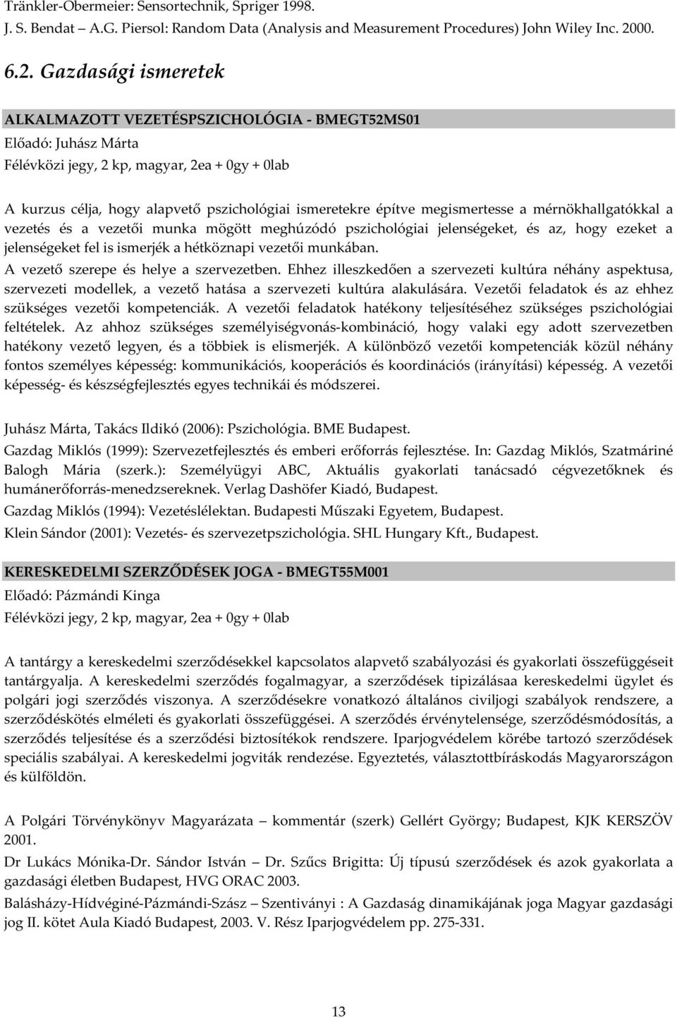 Gazdasági ismeretek ALKALMAZOTT VEZETÉSPSZICHOLÓGIA - BMEGT52MS01 Előadó: Juhász Márta Félévközi jegy, 2 kp, magyar, 2ea + 0gy + 0lab A kurzus célja, hogy alapvető pszichológiai ismeretekre építve