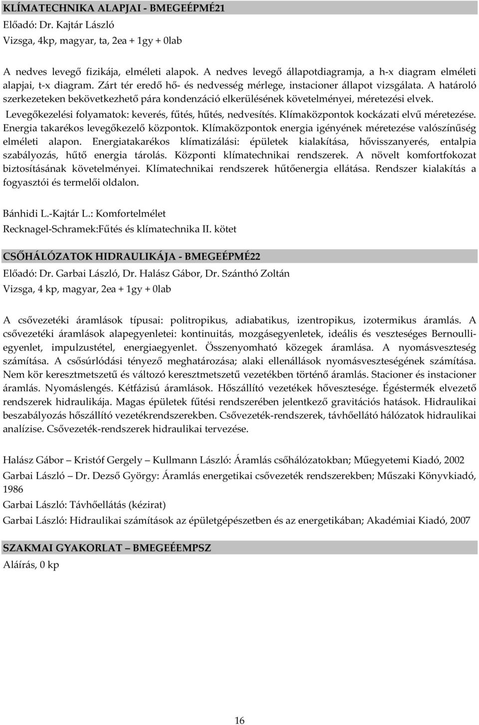 A határoló szerkezeteken bekövetkezhető pára kondenzáció elkerülésének követelményei, méretezési elvek. Levegőkezelési folyamatok: keverés, fűtés, hűtés, nedvesítés.
