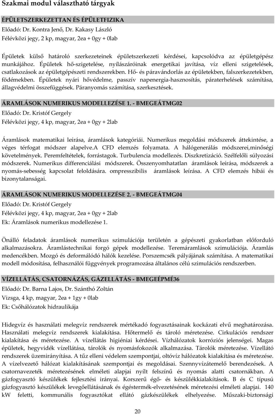 Épületek hő-szigetelése, nyílászáróinak energetikai javítása, víz elleni szigetelések, csatlakozások az épületgépészeti rendszerekben.