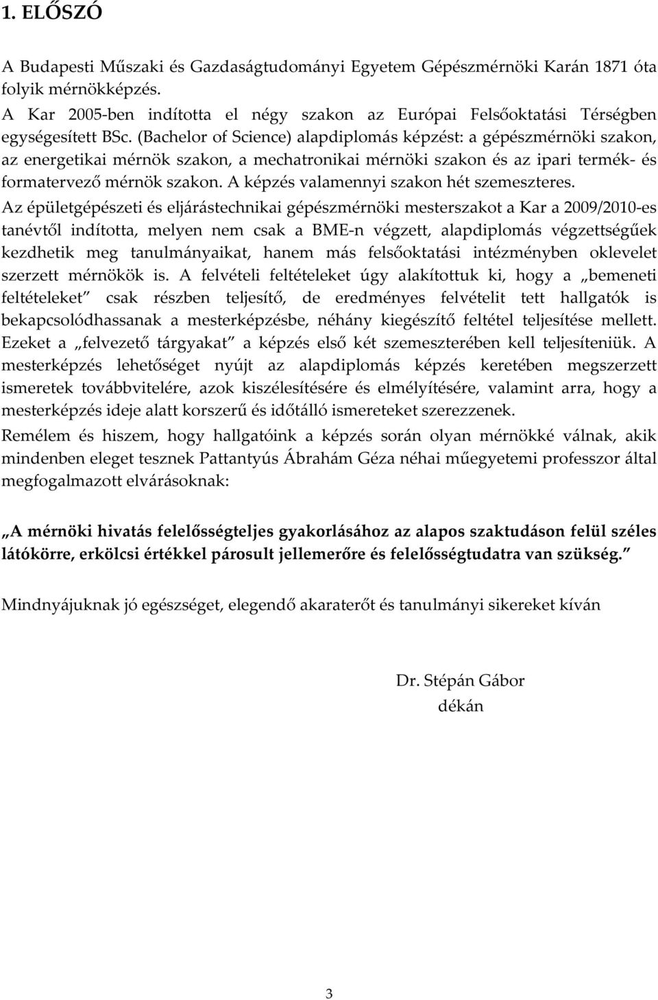 (Bachelor of Science) alapdiplomás képzést: a gépészmérnöki szakon, az energetikai mérnök szakon, a mechatronikai mérnöki szakon és az ipari termék- és formatervező mérnök szakon.