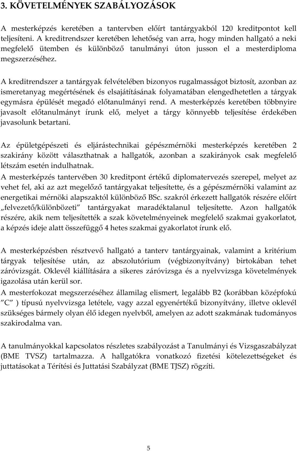 A kreditrendszer a tantárgyak felvételében bizonyos rugalmasságot biztosít, azonban az ismeretanyag megértésének és elsajátításának folyamatában elengedhetetlen a tárgyak egymásra épülését megadó