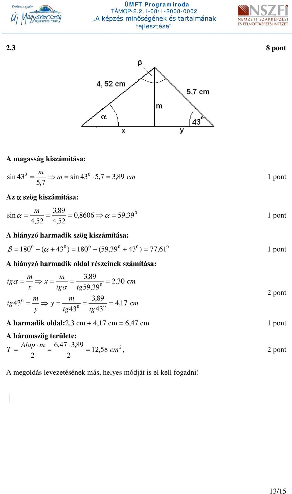 számítása: m m 3,89 tgα = x = = x tgα tg59,39 =,3 cm m m 3,89 tg43 = y = = y tg43 tg43 = 4,17 cm A harmadik oldal:,3 cm + 4,17 cm = 6,47 cm